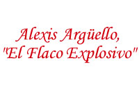 Alexis Arg&uuml;ello, "El Flaco Explosivo"