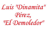 Luis "Dinamita" P&eacute;rez, "El Demoledor"
